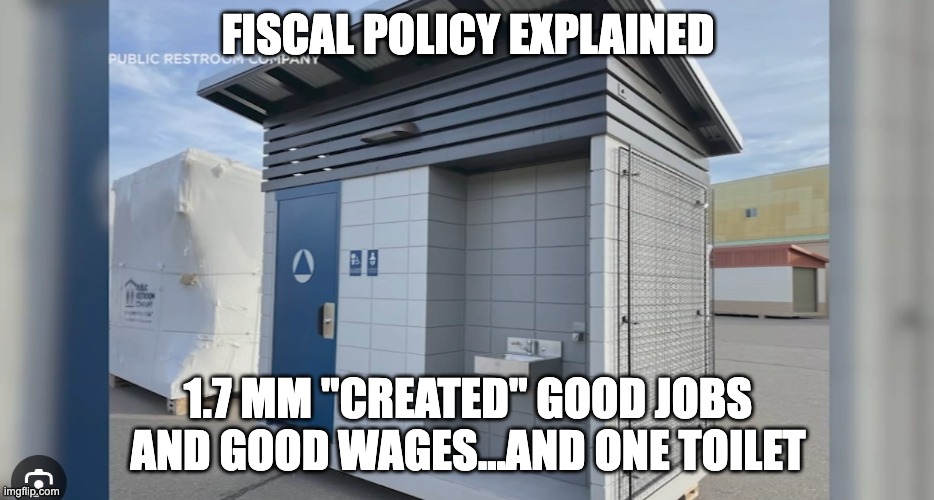 1.7MM Toilet | FISCAL POLICY EXPLAINED; 1.7 MM "CREATED" GOOD JOBS AND GOOD WAGES...AND ONE TOILET | image tagged in 1 7mm toilet | made w/ Imgflip meme maker