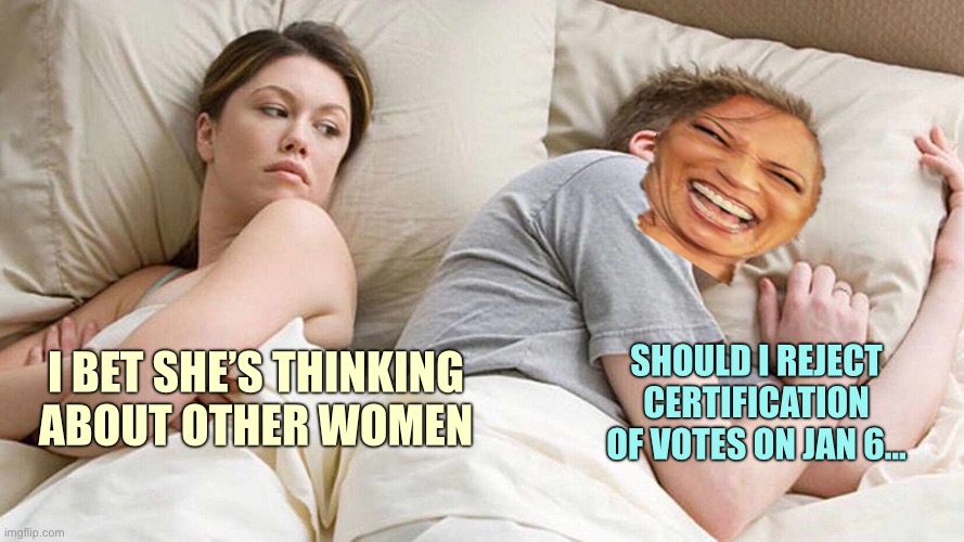 Kamala Deep Thoughts | SHOULD I REJECT CERTIFICATION OF VOTES ON JAN 6…; I BET SHE’S THINKING ABOUT OTHER WOMEN | image tagged in memes,i bet he's thinking about other women,kamala harris | made w/ Imgflip meme maker