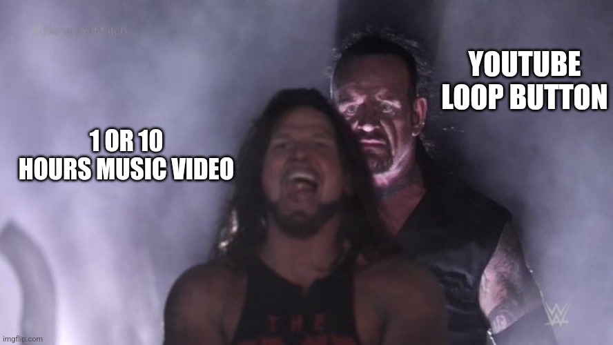 Loop button Is op | YOUTUBE LOOP BUTTON; 1 OR 10 HOURS MUSIC VIDEO | image tagged in aj styles undertaker | made w/ Imgflip meme maker
