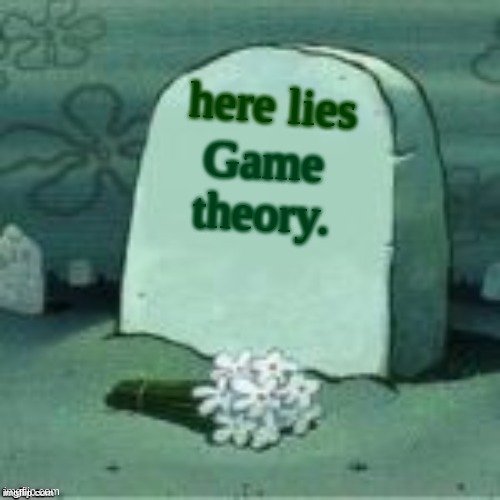 The day has come. | here lies; Game theory. | image tagged in here lies x | made w/ Imgflip meme maker