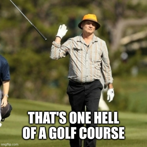 Forget it golfer | THAT'S ONE HELL OF A GOLF COURSE | image tagged in forget it golfer | made w/ Imgflip meme maker
