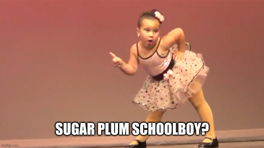 Sassy Ballerina | SUGAR PLUM SCHOOLBOY? | image tagged in sassy ballerina | made w/ Imgflip meme maker
