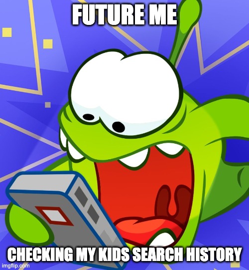 Om nom phone | FUTURE ME; CHECKING MY KIDS SEARCH HISTORY | image tagged in om nom phone | made w/ Imgflip meme maker