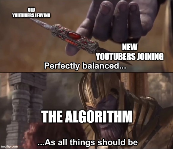 Meme | OLD YOUTUBERS LEAVING; NEW YOUTUBERS JOINING; THE ALGORITHM | image tagged in thanos perfectly balanced as all things should be | made w/ Imgflip meme maker