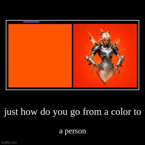 plz tell me how | just how do you go from a color to | a person | image tagged in funny,demotivationals | made w/ Imgflip demotivational maker