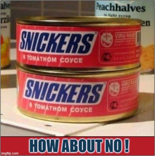 Fancy A Snack ? | HOW ABOUT NO ! | image tagged in snickers,tomato sauce,how about no | made w/ Imgflip meme maker