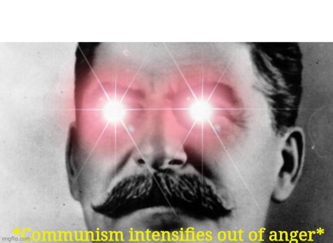 Communism intensifies | *Communism intensifies out of anger* | image tagged in communism intensifies | made w/ Imgflip meme maker