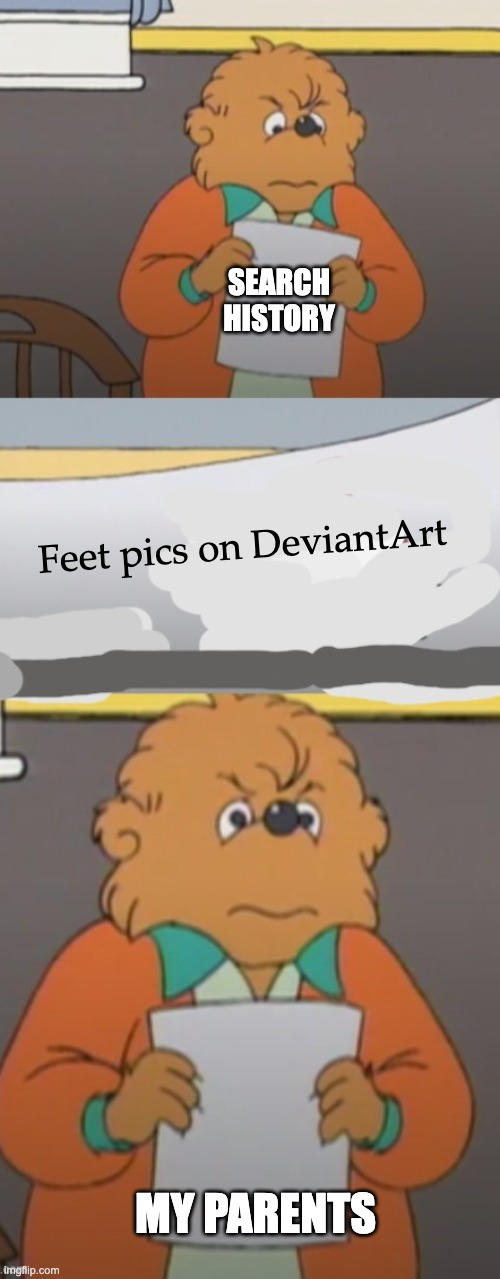 The Berenstain Bears angry teacher | SEARCH HISTORY; Feet pics on DeviantArt; MY PARENTS | image tagged in the berenstain bears angry teacher | made w/ Imgflip meme maker