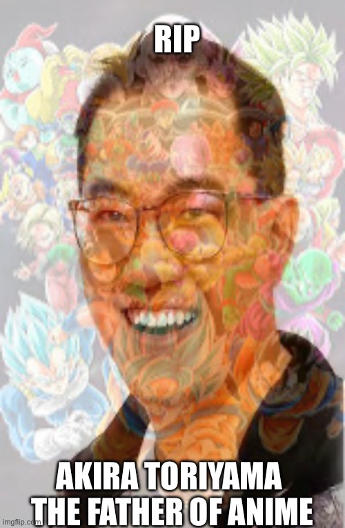 We will miss you | RIP; AKIRA TORIYAMA 
THE FATHER OF ANIME | image tagged in dragon ball z,rip | made w/ Imgflip meme maker