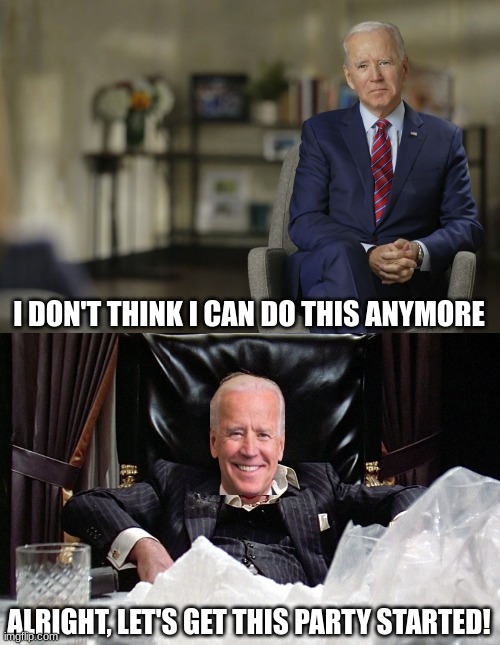 State of the Union | I DON'T THINK I CAN DO THIS ANYMORE; ALRIGHT, LET'S GET THIS PARTY STARTED! | image tagged in joe biden sitting,scarface,potus | made w/ Imgflip meme maker
