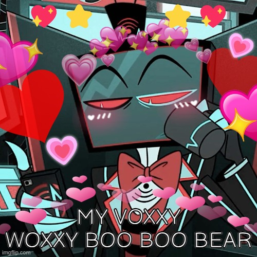 I have a problem | 💖⭐              ⭐💖; 💗; 💗; MY VOXXY WOXXY BOO BOO BEAR | image tagged in hazbin hotel,simp | made w/ Imgflip meme maker