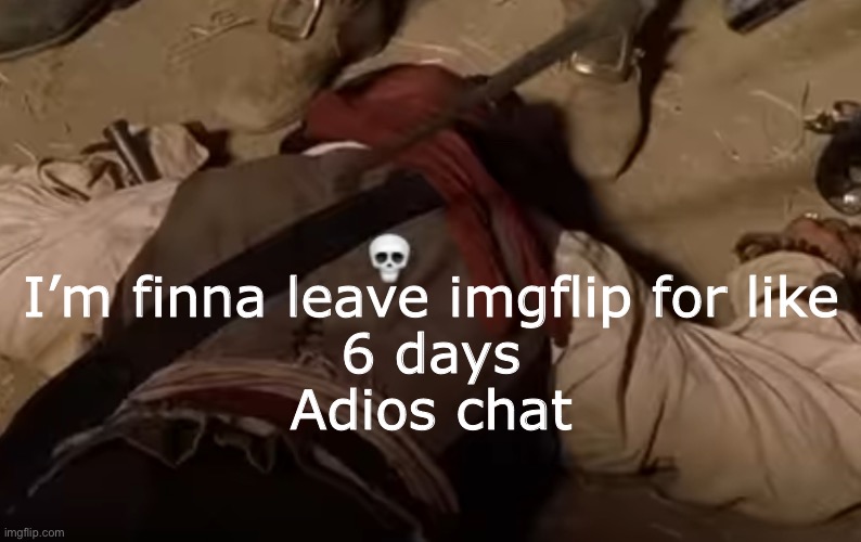 dead fr | I’m finna leave imgflip for like
6 days
Adios chat | image tagged in dead fr | made w/ Imgflip meme maker