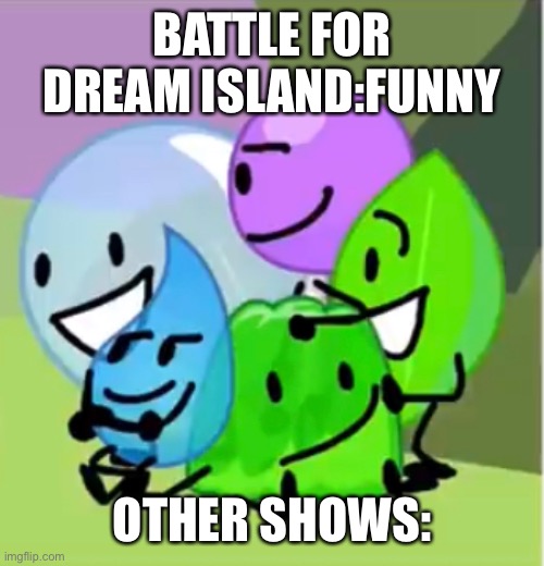 Bfdi Humor | BATTLE FOR DREAM ISLAND:FUNNY; OTHER SHOWS: | image tagged in bfdi,bfb,leaf,funny,battle for dream island | made w/ Imgflip meme maker