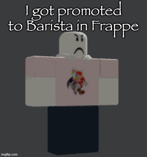 I got promoted to Barista in Frappe | made w/ Imgflip meme maker