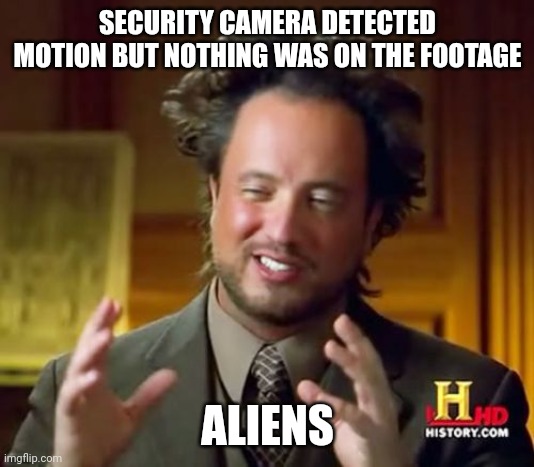 Ancient Aliens | SECURITY CAMERA DETECTED MOTION BUT NOTHING WAS ON THE FOOTAGE; ALIENS | image tagged in memes,ancient aliens,oh wow are you actually reading these tags,security camera,footage | made w/ Imgflip meme maker