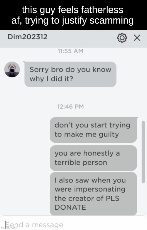 this guy feels fatherless af, trying to justify scamming | made w/ Imgflip meme maker
