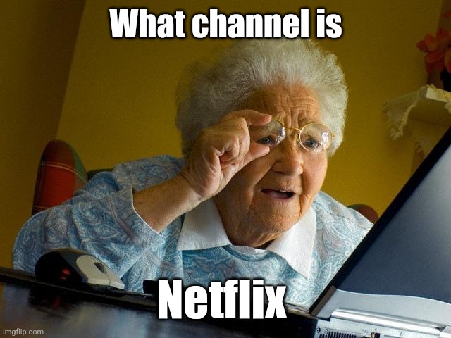What channel is Netflix? | What channel is; Netflix | image tagged in memes,grandma finds the internet | made w/ Imgflip meme maker