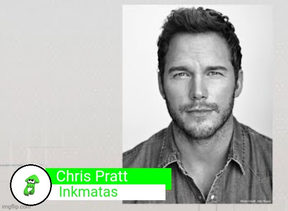 >:D | Chris Pratt; Inkmatas | image tagged in chris pratt mario | made w/ Imgflip meme maker