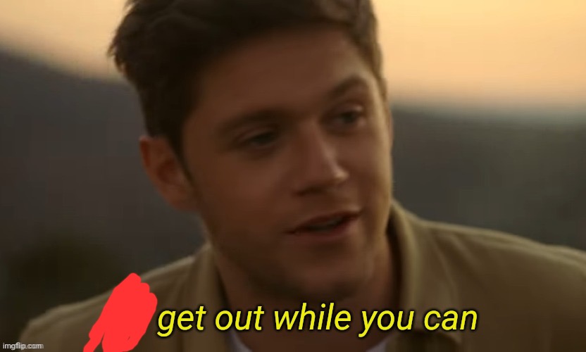 So get out while you can | image tagged in so get out while you can | made w/ Imgflip meme maker