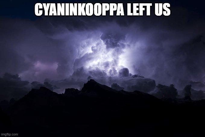 Low Tier God Background | CYANINKOOPPA LEFT US | image tagged in low tier god background | made w/ Imgflip meme maker