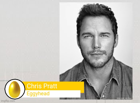 Probably the only role he'd actually work well in ngl | Eggyhead; Chris Pratt | image tagged in chris pratt mario | made w/ Imgflip meme maker