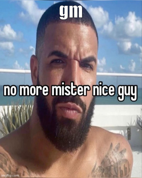 https://imgflip.com/gif/8iks3u | gm | image tagged in no more mister nice guy | made w/ Imgflip meme maker