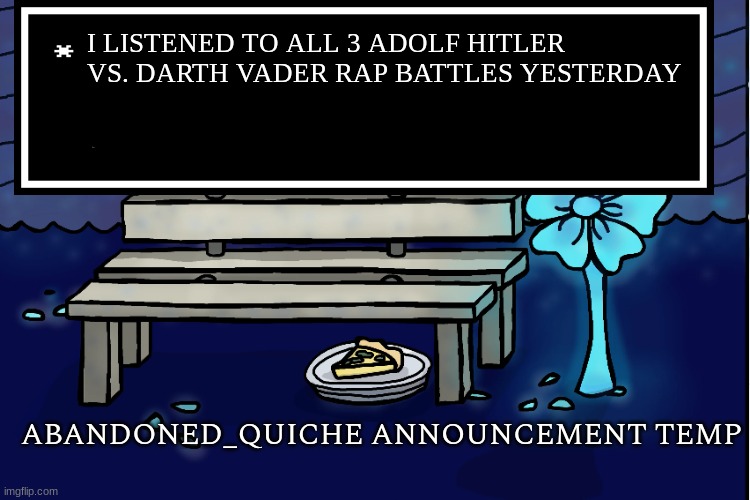 fire ngl | I LISTENED TO ALL 3 ADOLF HITLER VS. DARTH VADER RAP BATTLES YESTERDAY | image tagged in abandoned_quiche announcement temp | made w/ Imgflip meme maker
