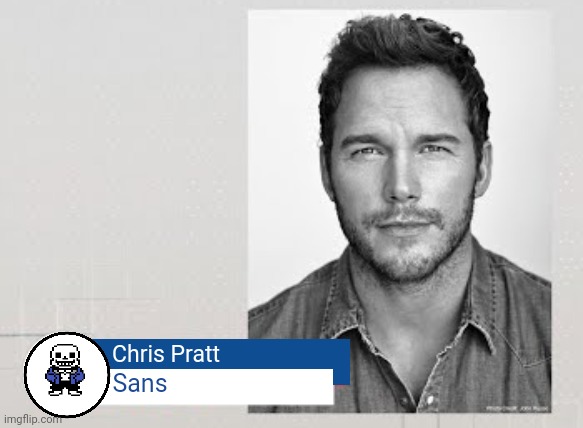 >:D | Sans; Chris Pratt | image tagged in chris pratt mario | made w/ Imgflip meme maker