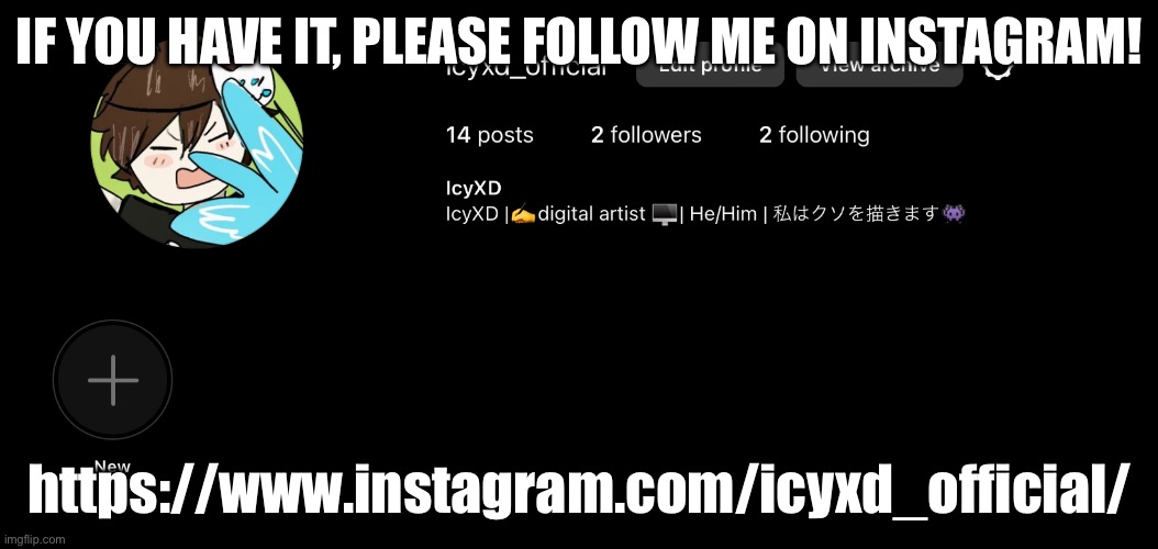 I HAVE INSTAAAA!! | IF YOU HAVE IT, PLEASE FOLLOW ME ON INSTAGRAM! https://www.instagram.com/icyxd_official/ | made w/ Imgflip meme maker