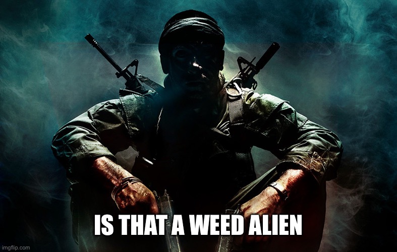 Is that X | IS THAT A WEED ALIEN | image tagged in is that x | made w/ Imgflip meme maker