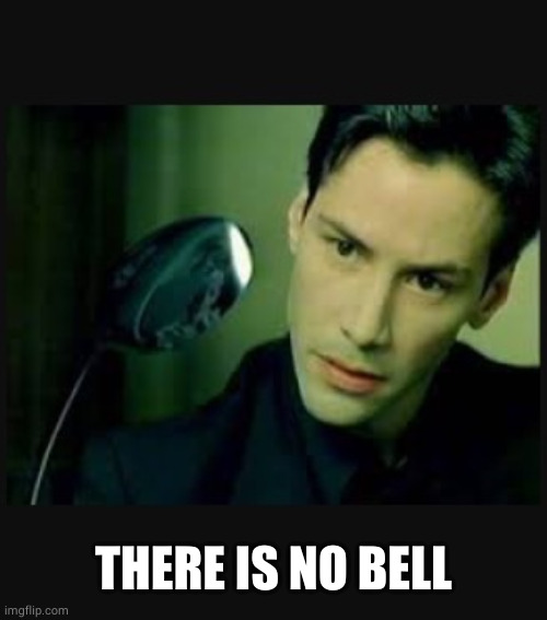 There is no spoon | THERE IS NO BELL | image tagged in there is no spoon | made w/ Imgflip meme maker