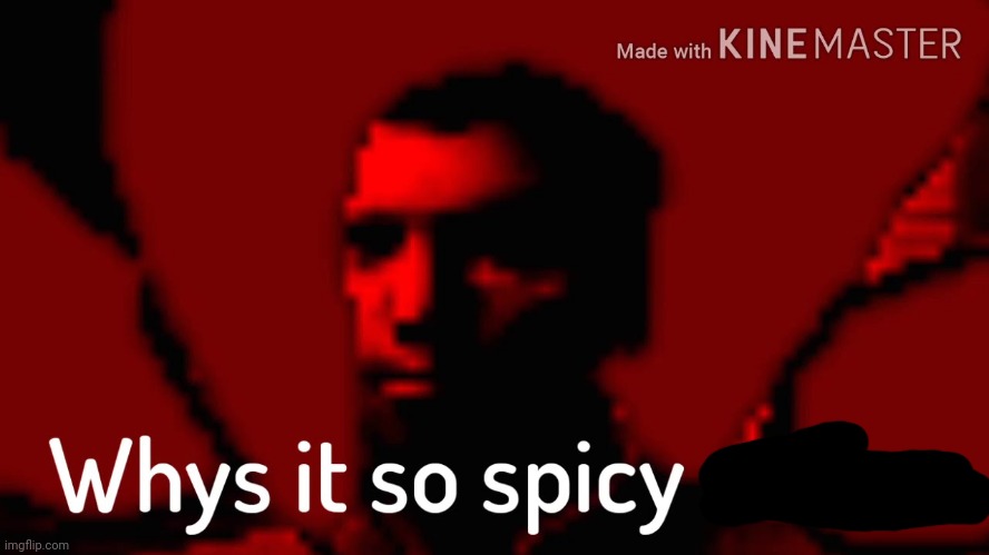 Why it so spicy? | image tagged in why it so spicy | made w/ Imgflip meme maker
