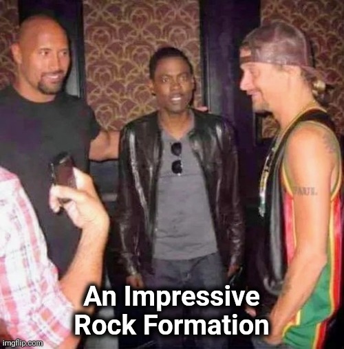 Geology , eh | An Impressive Rock Formation | image tagged in the rock,chris rock,kid rock,x x everywhere,rocks,you know i'm something of a scientist myself | made w/ Imgflip meme maker