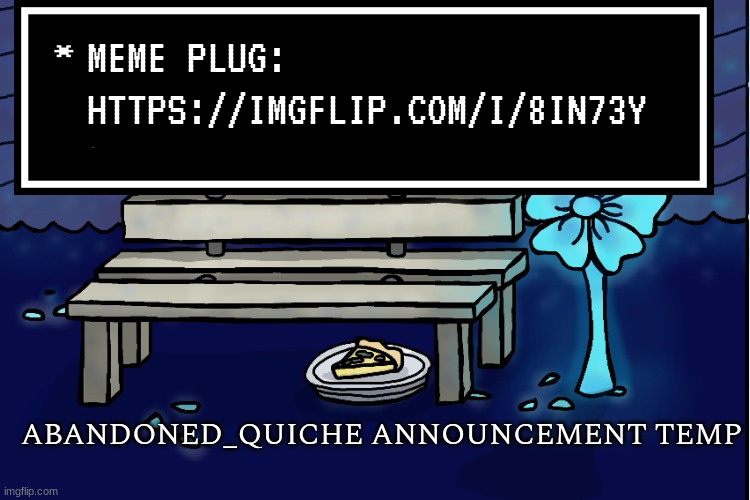 ignore the "true tho" it had to appeal to the 11 year olds | MEME PLUG: HTTPS://IMGFLIP.COM/I/8IN73Y | image tagged in abandoned_quiche announcement temp | made w/ Imgflip meme maker