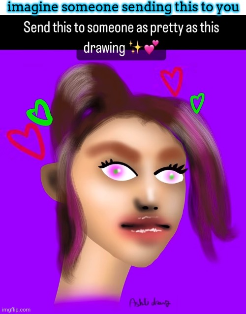 and she put a signature as if anyone would want to steal her art ☠️ | imagine someone sending this to you | made w/ Imgflip meme maker