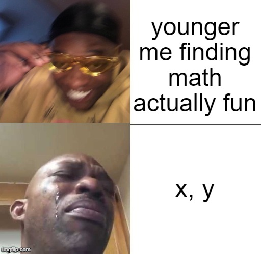 i hate it | younger me finding math actually fun; x, y | image tagged in wearing sunglasses crying | made w/ Imgflip meme maker