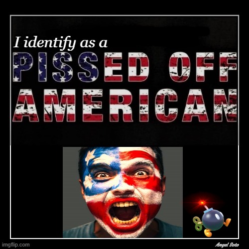 pissed off american | image tagged in i identify as a pissed off american,pissed off,american,american flag,joe biden,democrats | made w/ Imgflip meme maker