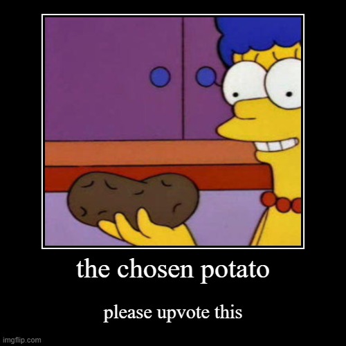 the chosen potato | please upvote this | image tagged in funny,demotivationals | made w/ Imgflip demotivational maker