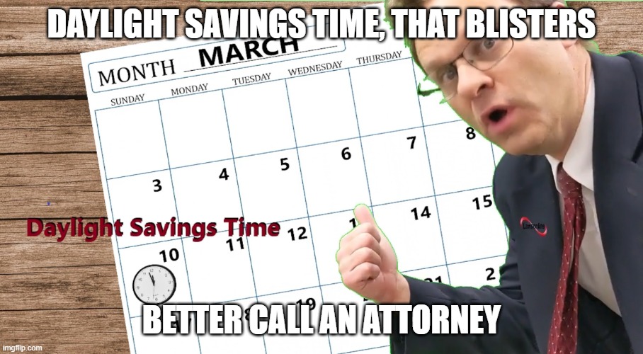 Daylight Savings Time Sucks | DAYLIGHT SAVINGS TIME, THAT BLISTERS; BETTER CALL AN ATTORNEY | image tagged in daylight savings time by lawsonline com,lost time,set clock back,change clock,dst,daylight savings time | made w/ Imgflip meme maker