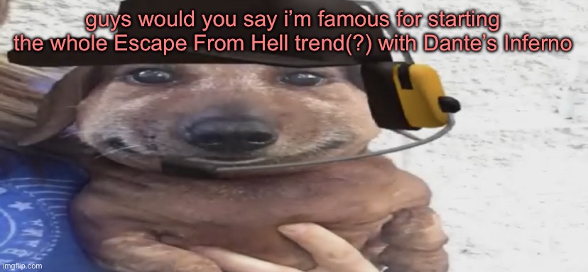 chucklenuts | guys would you say i’m famous for starting the whole Escape From Hell trend(?) with Dante’s Inferno | image tagged in chucklenuts | made w/ Imgflip meme maker