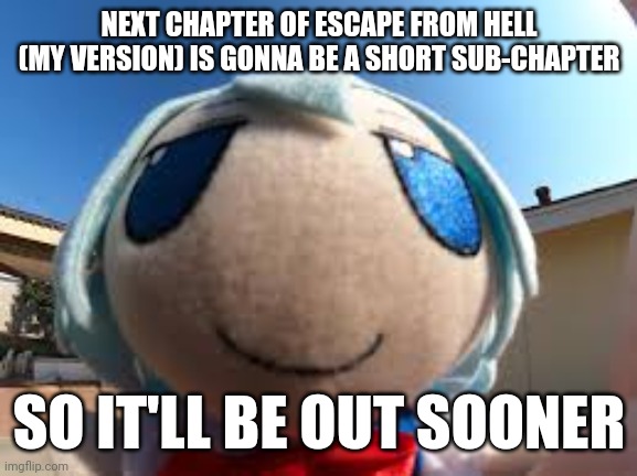It will also have 3 special guests | NEXT CHAPTER OF ESCAPE FROM HELL (MY VERSION) IS GONNA BE A SHORT SUB-CHAPTER; SO IT'LL BE OUT SOONER | image tagged in cirno fumo forehead | made w/ Imgflip meme maker