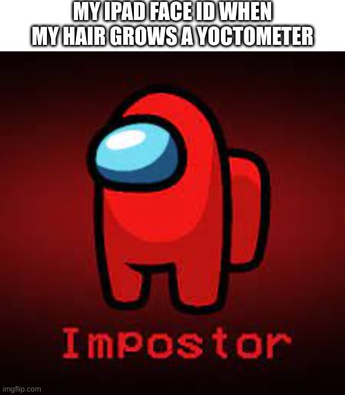 Yoctometer is the smallest unit of measure for reference. | MY IPAD FACE ID WHEN MY HAIR GROWS A YOCTOMETER | image tagged in i never know what to put for tags | made w/ Imgflip meme maker