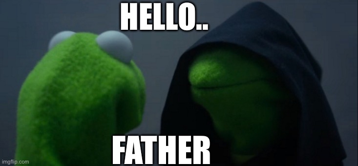 Evil Kermit | HELLO.. FATHER | image tagged in memes,evil kermit | made w/ Imgflip meme maker