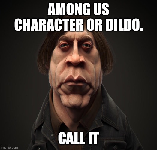 Call it | AMONG US CHARACTER OR DILDO. CALL IT | image tagged in call it | made w/ Imgflip meme maker