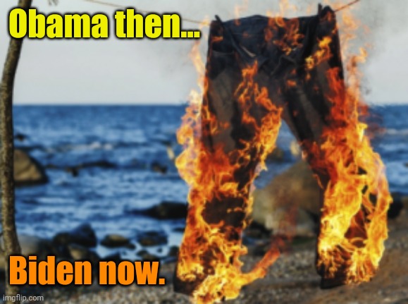 Pants on fire | Obama then... Biden now. | image tagged in pants on fire | made w/ Imgflip meme maker