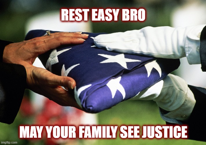 REST EASY BRO MAY YOUR FAMILY SEE JUSTICE | made w/ Imgflip meme maker