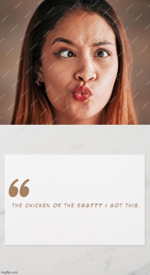 Which came first: the chicken or the egg? | image tagged in what say you | made w/ Imgflip meme maker