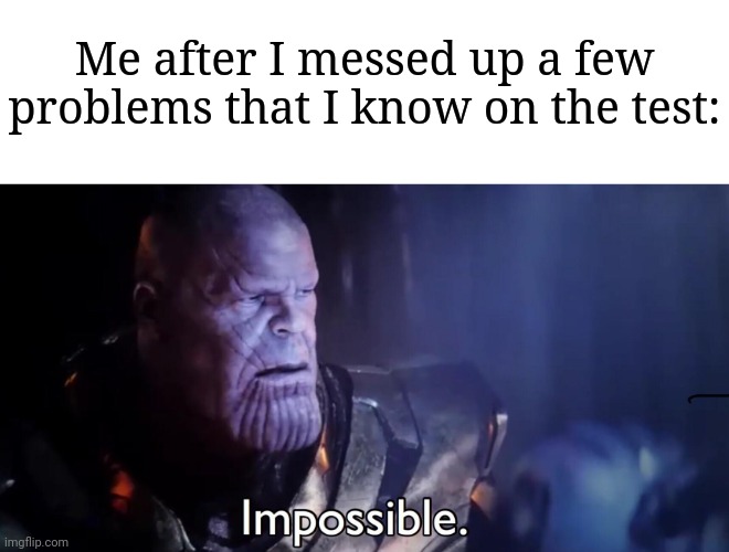"What the heck happened here?" | Me after I messed up a few problems that I know on the test: | image tagged in thanos impossible,memes,funny,school | made w/ Imgflip meme maker