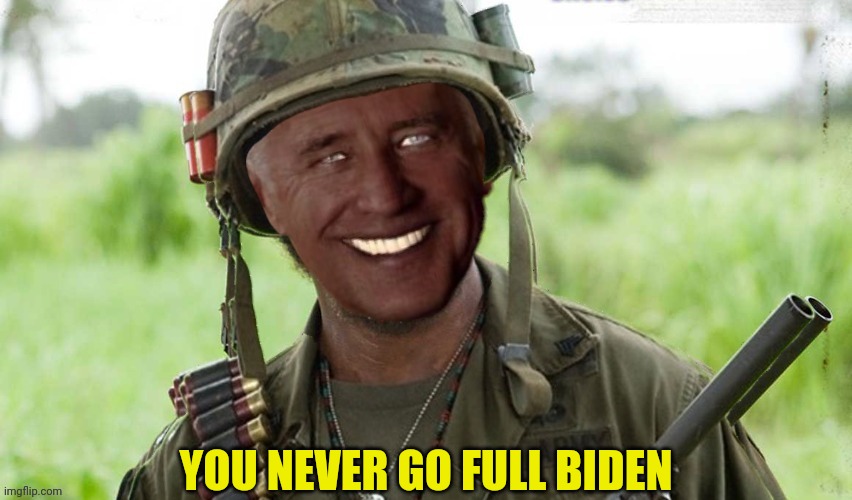 You Never Go Full Biden | YOU NEVER GO FULL BIDEN | image tagged in you don't go full biden | made w/ Imgflip meme maker