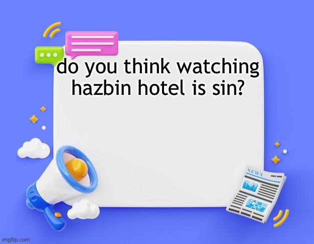 facebook ahh announcement template | do you think watching hazbin hotel is sin? | image tagged in facebook ahh announcement template | made w/ Imgflip meme maker